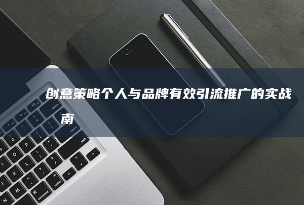 创意策略：个人与品牌有效引流推广的实战指南